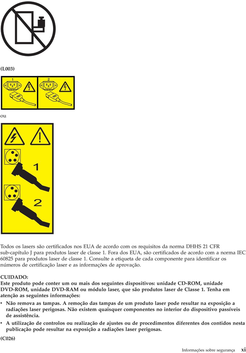 Consulte a etiqueta de cada componente para identificar os números de certificação laser e as informações de aprovação.