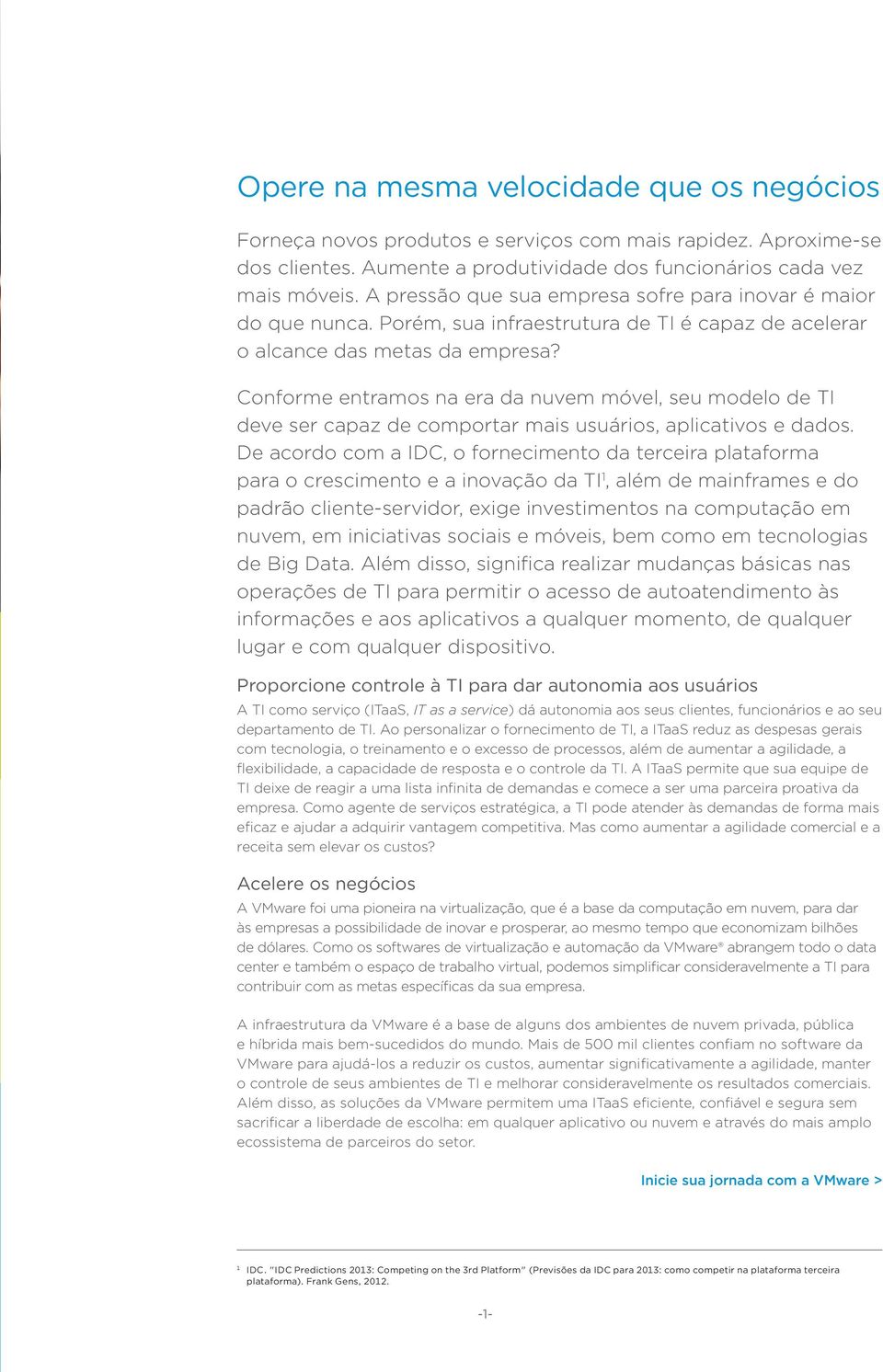 Conforme entramos na era da nuvem móvel, seu modelo de TI deve ser capaz de comportar mais usuários, aplicativos e dados.