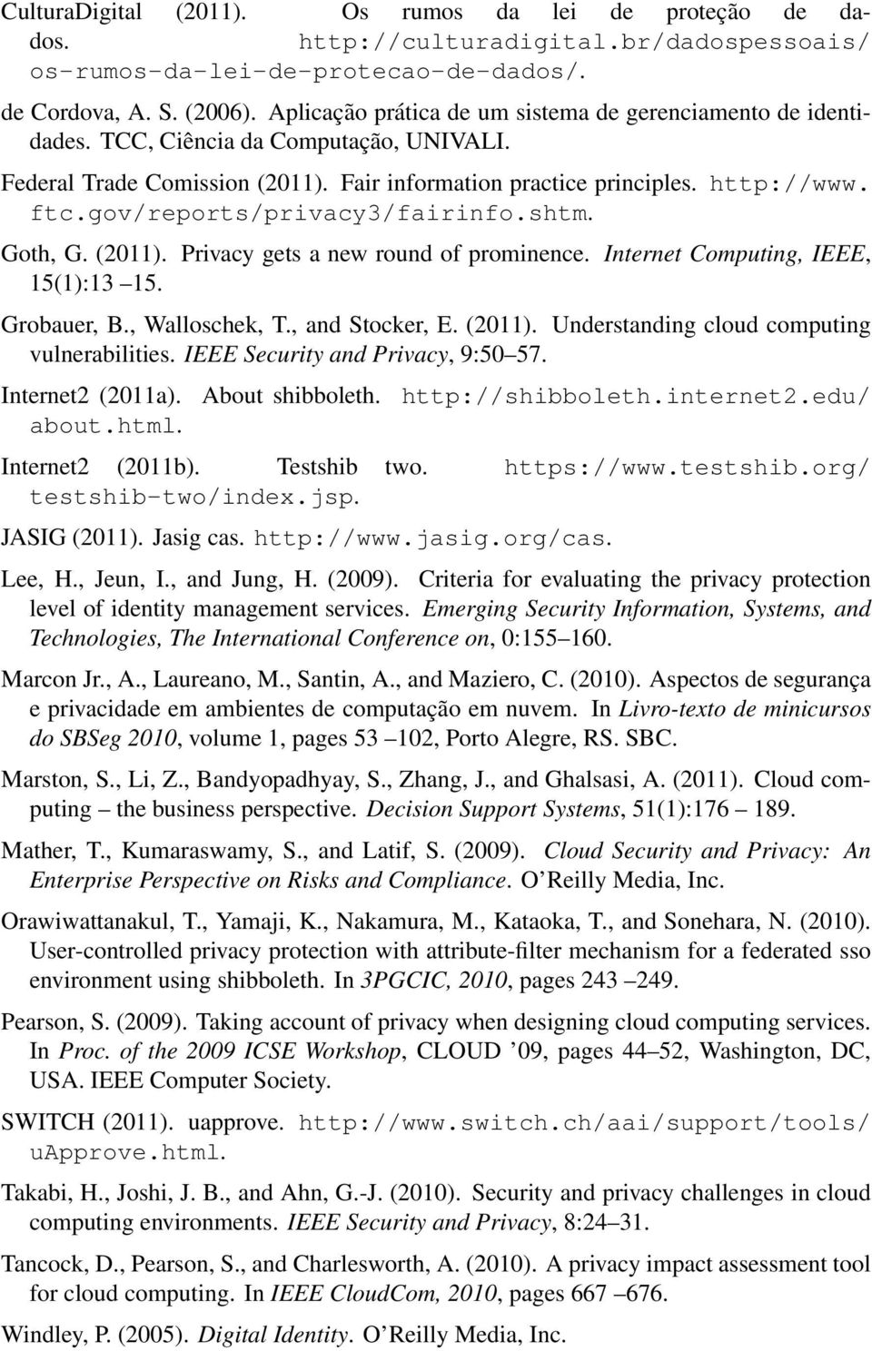 gov/reports/privacy3/fairinfo.shtm. Goth, G. (2011). Privacy gets a new round of prominence. Internet Computing, IEEE, 15(1):13 15. Grobauer, B., Walloschek, T., and Stocker, E. (2011). Understanding cloud computing vulnerabilities.