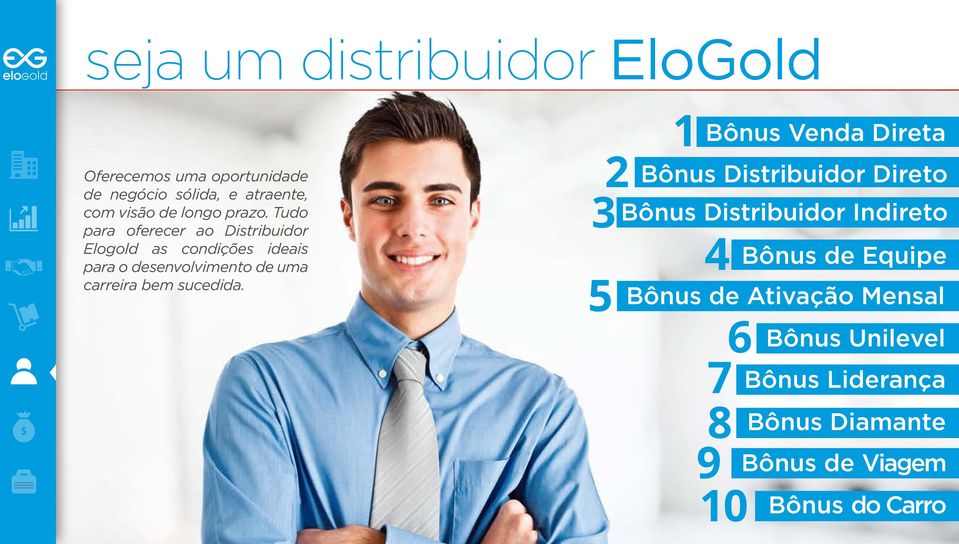 Tudo para oferecer ao Distribuidor Elogold as condições ideais para o desenvolvimento de uma carreira bem