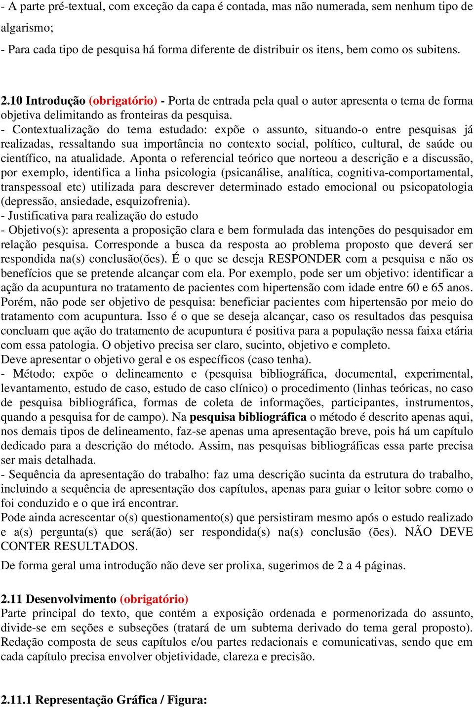 - Contextualização do tema estudado: expõe o assunto, situando-o entre pesquisas já realizadas, ressaltando sua importância no contexto social, político, cultural, de saúde ou científico, na