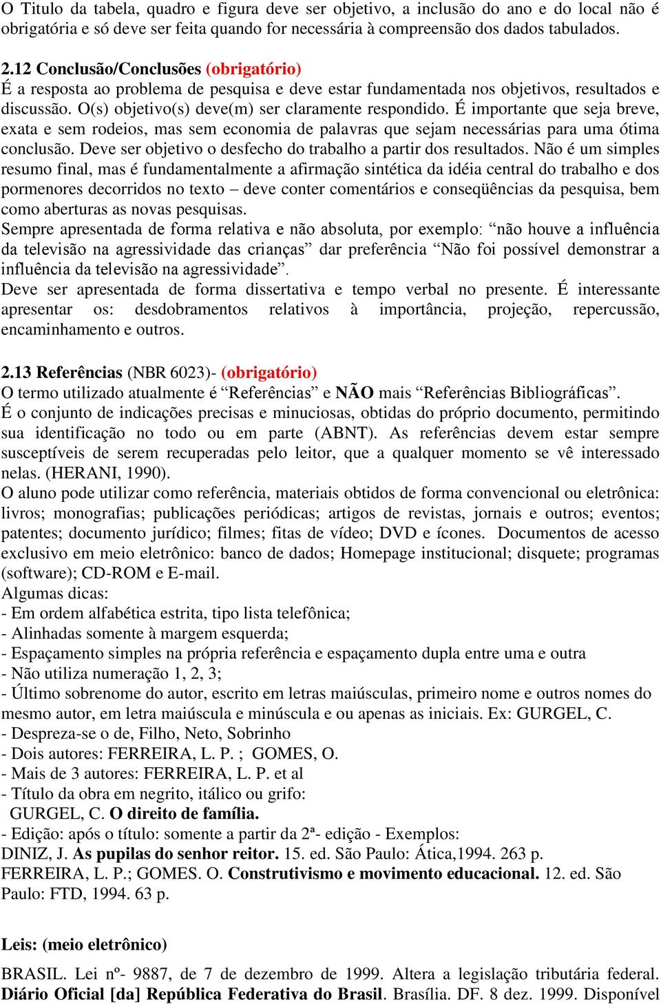 É importante que seja breve, exata e sem rodeios, mas sem economia de palavras que sejam necessárias para uma ótima conclusão. Deve ser objetivo o desfecho do trabalho a partir dos resultados.