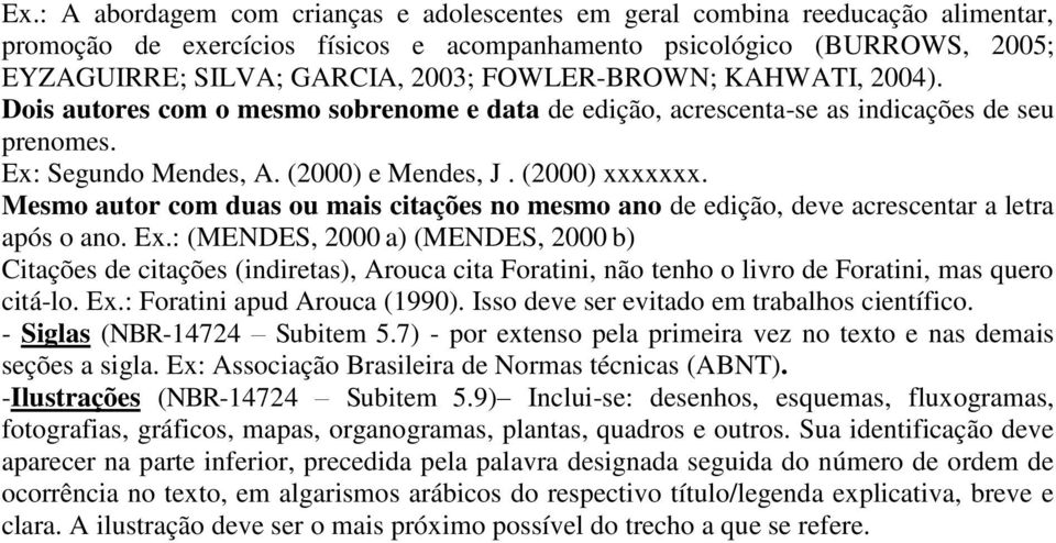 Mesmo autor com duas ou mais citações no mesmo ano de edição, deve acrescentar a letra após o ano. Ex.