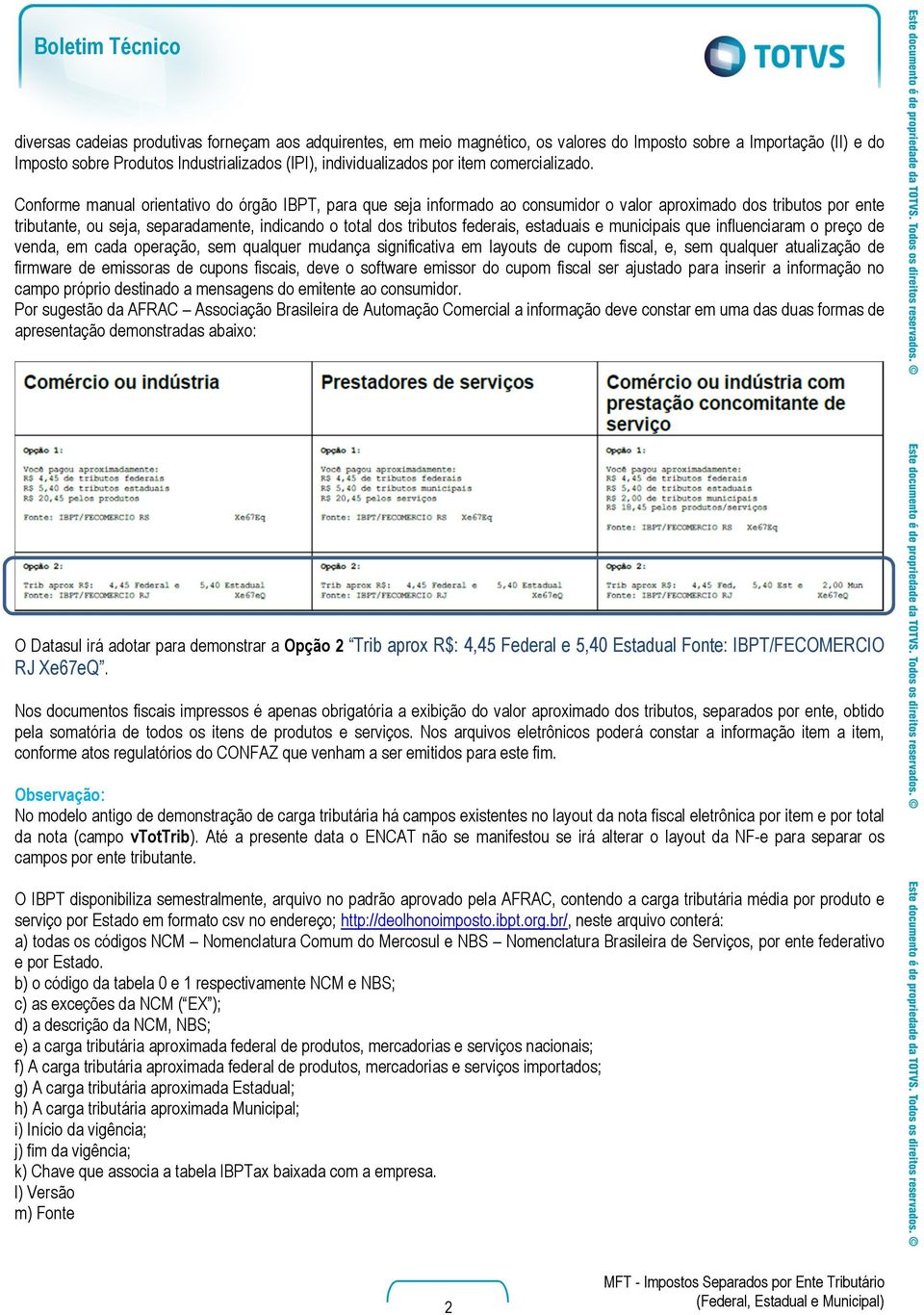 Conforme manual orientativo do órgão IBPT, para que seja informado ao consumidor o valor aproximado dos tributos por ente tributante, ou seja, separadamente, indicando o total dos tributos federais,