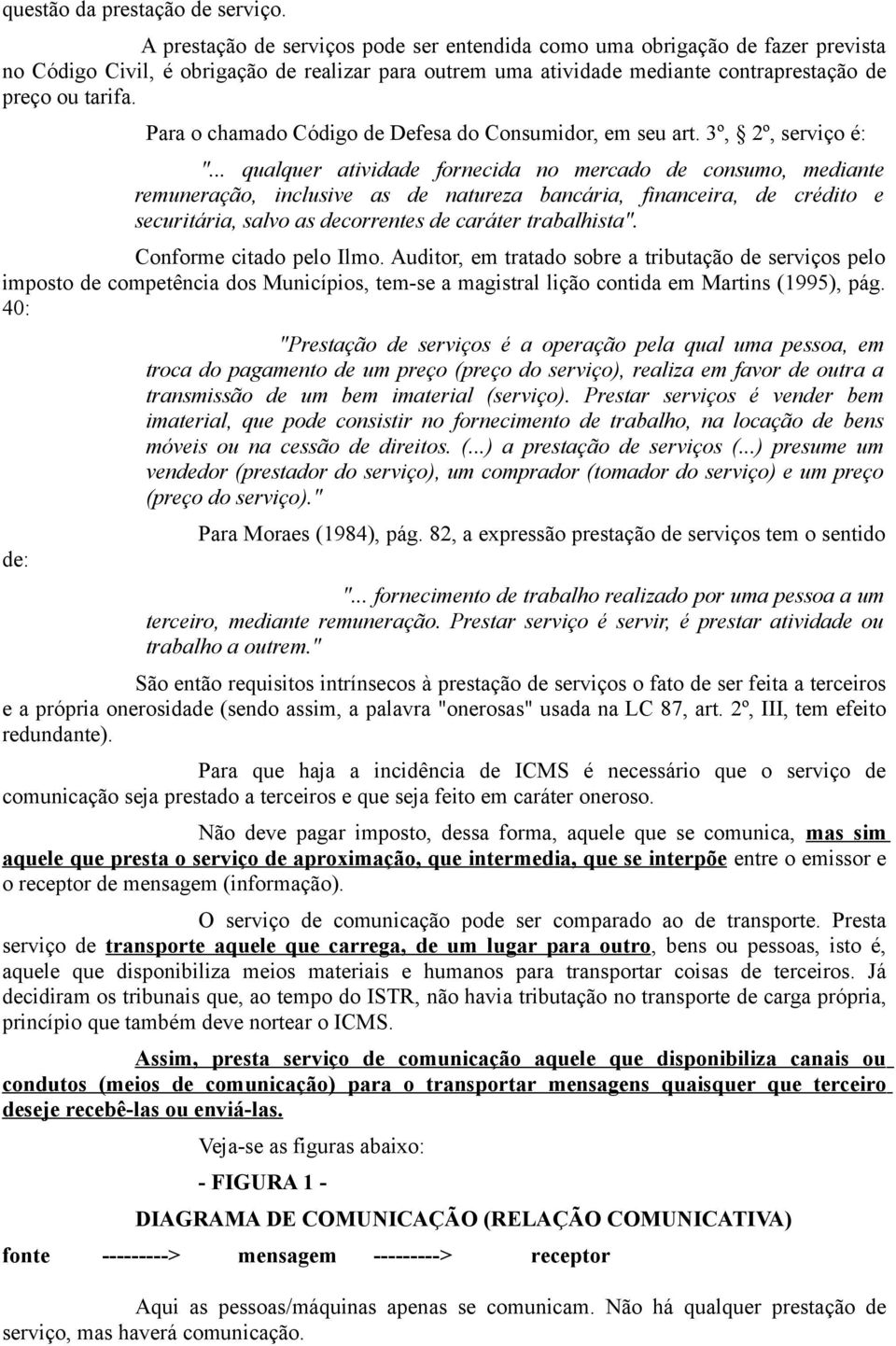 Para o chamado Código de Defesa do Consumidor, em seu art. 3º, 2º, serviço é: ".