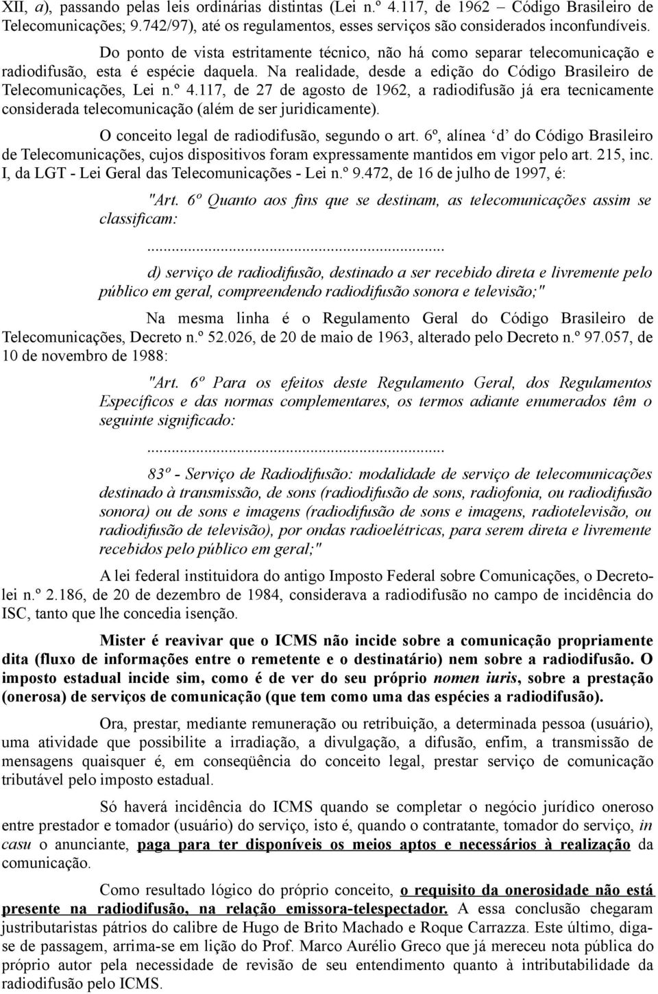 117, de 27 de agosto de 1962, a radiodifusão já era tecnicamente considerada telecomunicação (além de ser juridicamente). O conceito legal de radiodifusão, segundo o art.