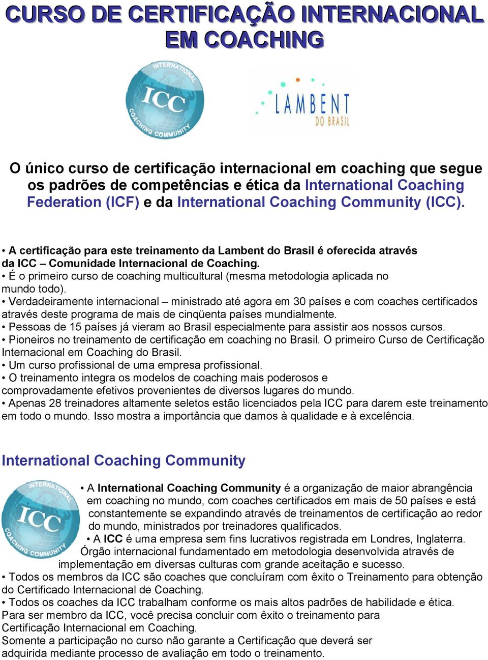 É o primeiro curso de coaching multicultural (mesma metodologia aplicada no mundo todo).