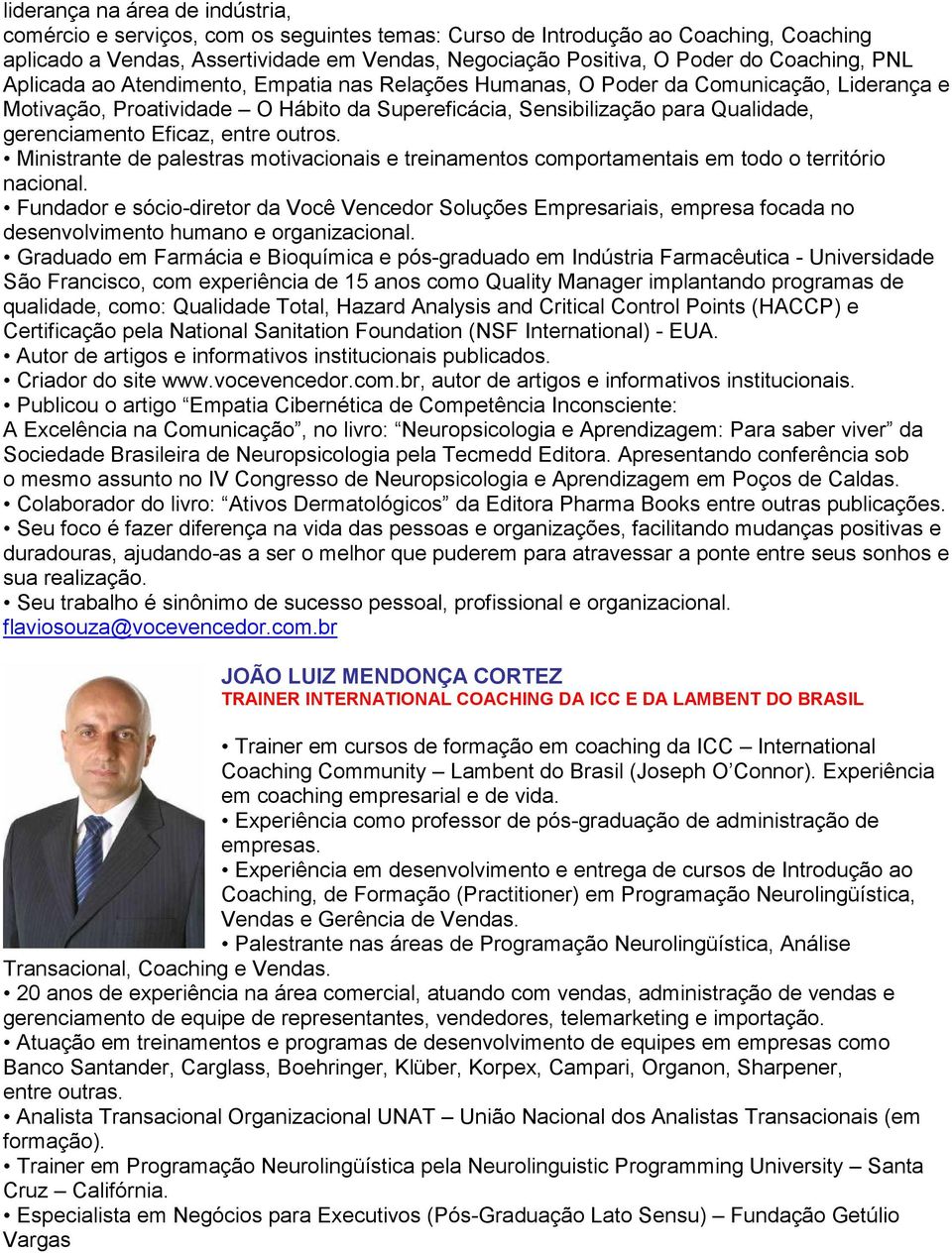 gerenciamento Eficaz, entre outros. Ministrante de palestras motivacionais e treinamentos comportamentais em todo o território nacional.