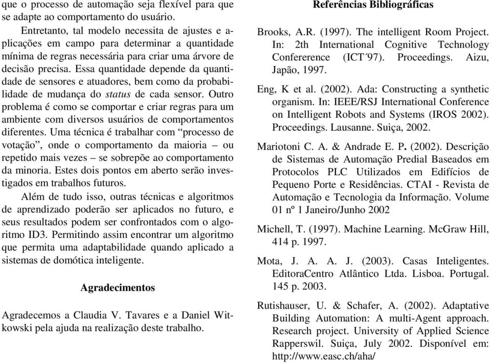 Essa quantidade depende da quantidade de sensores e atuadores, bem como da probabilidade de mudança do status de cada sensor.