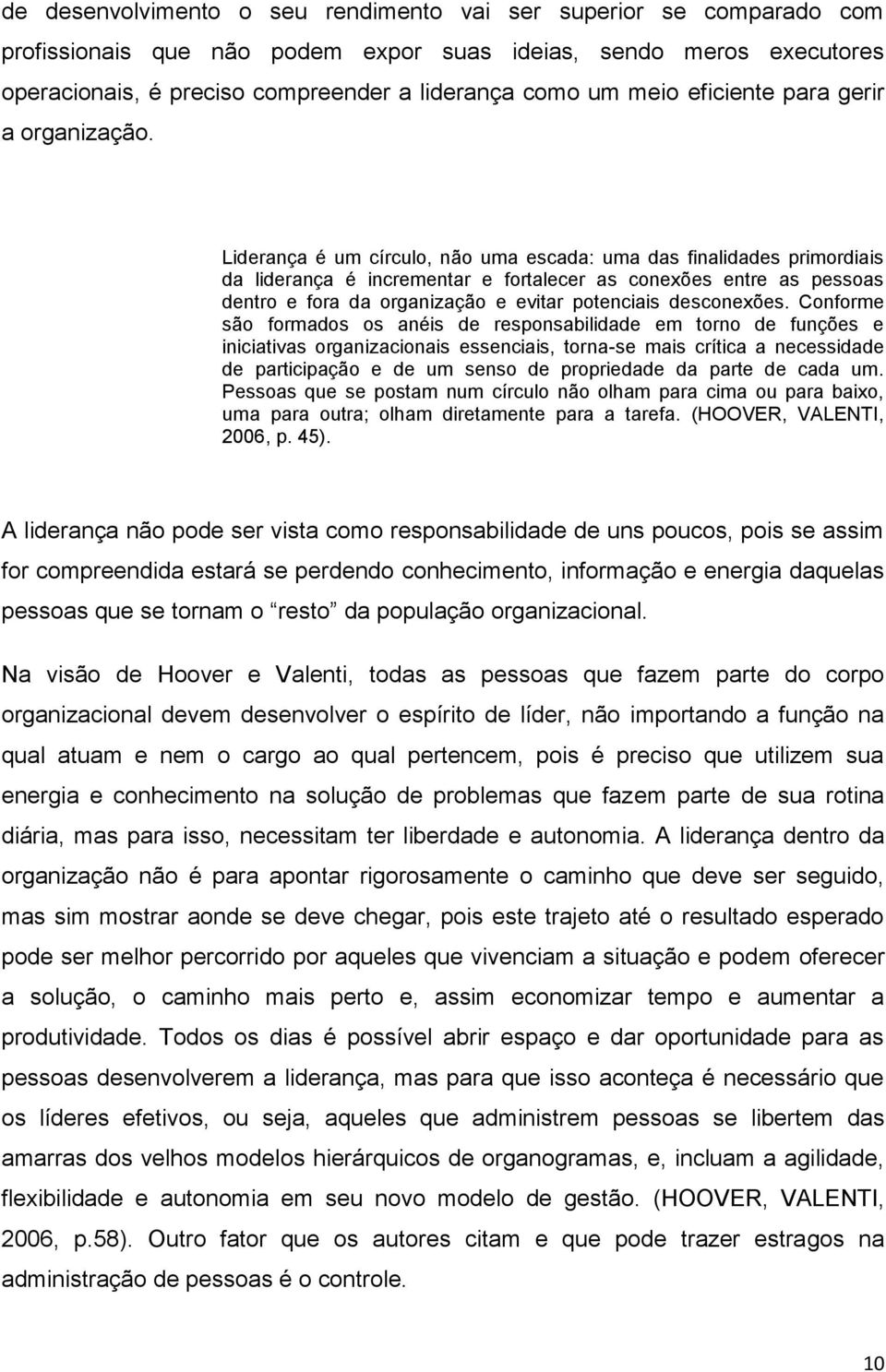 Liderança é um círculo, não uma escada: uma das finalidades primordiais da liderança é incrementar e fortalecer as conexões entre as pessoas dentro e fora da organização e evitar potenciais