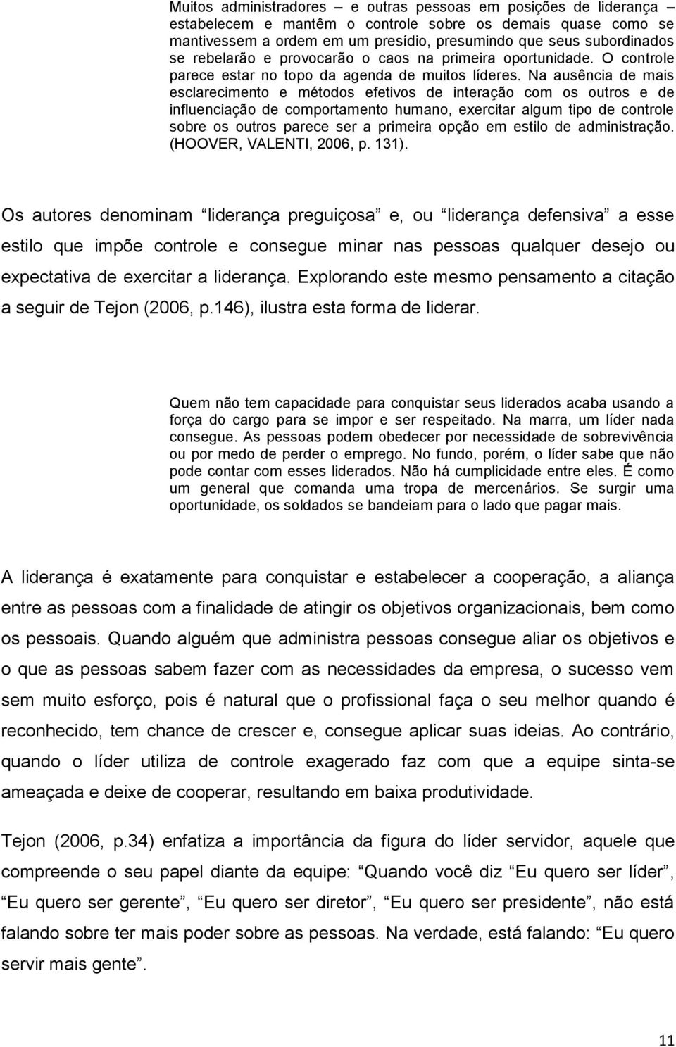 Na ausência de mais esclarecimento e métodos efetivos de interação com os outros e de influenciação de comportamento humano, exercitar algum tipo de controle sobre os outros parece ser a primeira