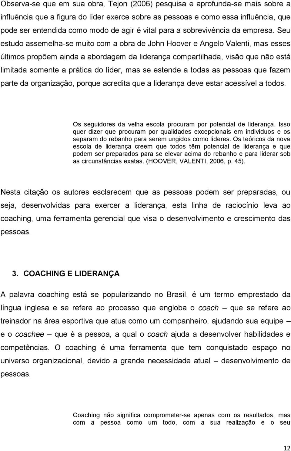 Seu estudo assemelha-se muito com a obra de John Hoover e Angelo Valenti, mas esses últimos propõem ainda a abordagem da liderança compartilhada, visão que não está limitada somente a prática do