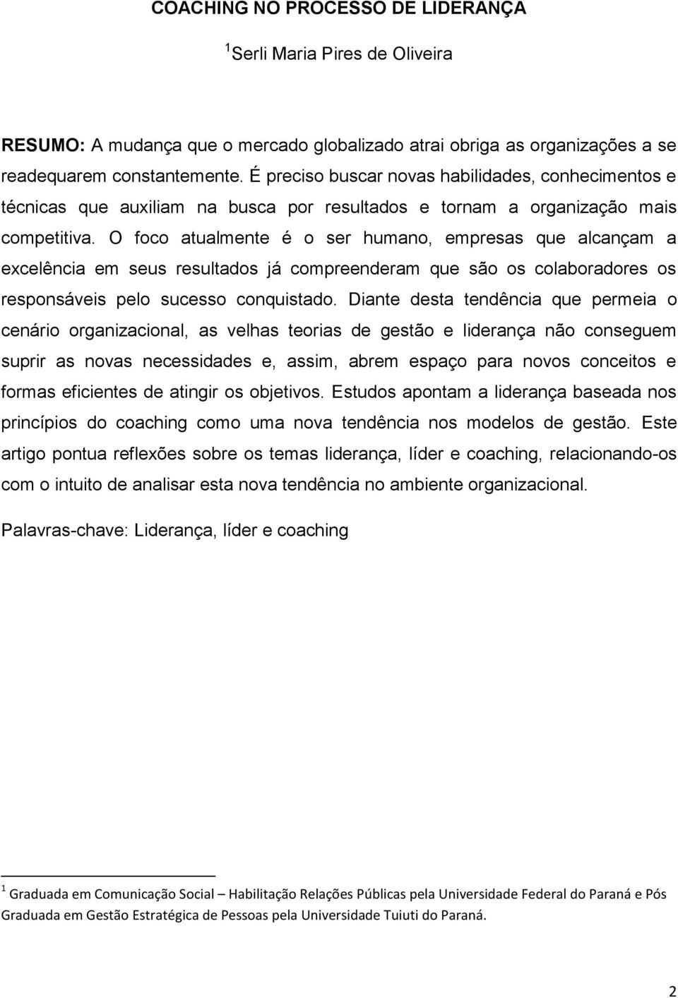 O foco atualmente é o ser humano, empresas que alcançam a excelência em seus resultados já compreenderam que são os colaboradores os responsáveis pelo sucesso conquistado.