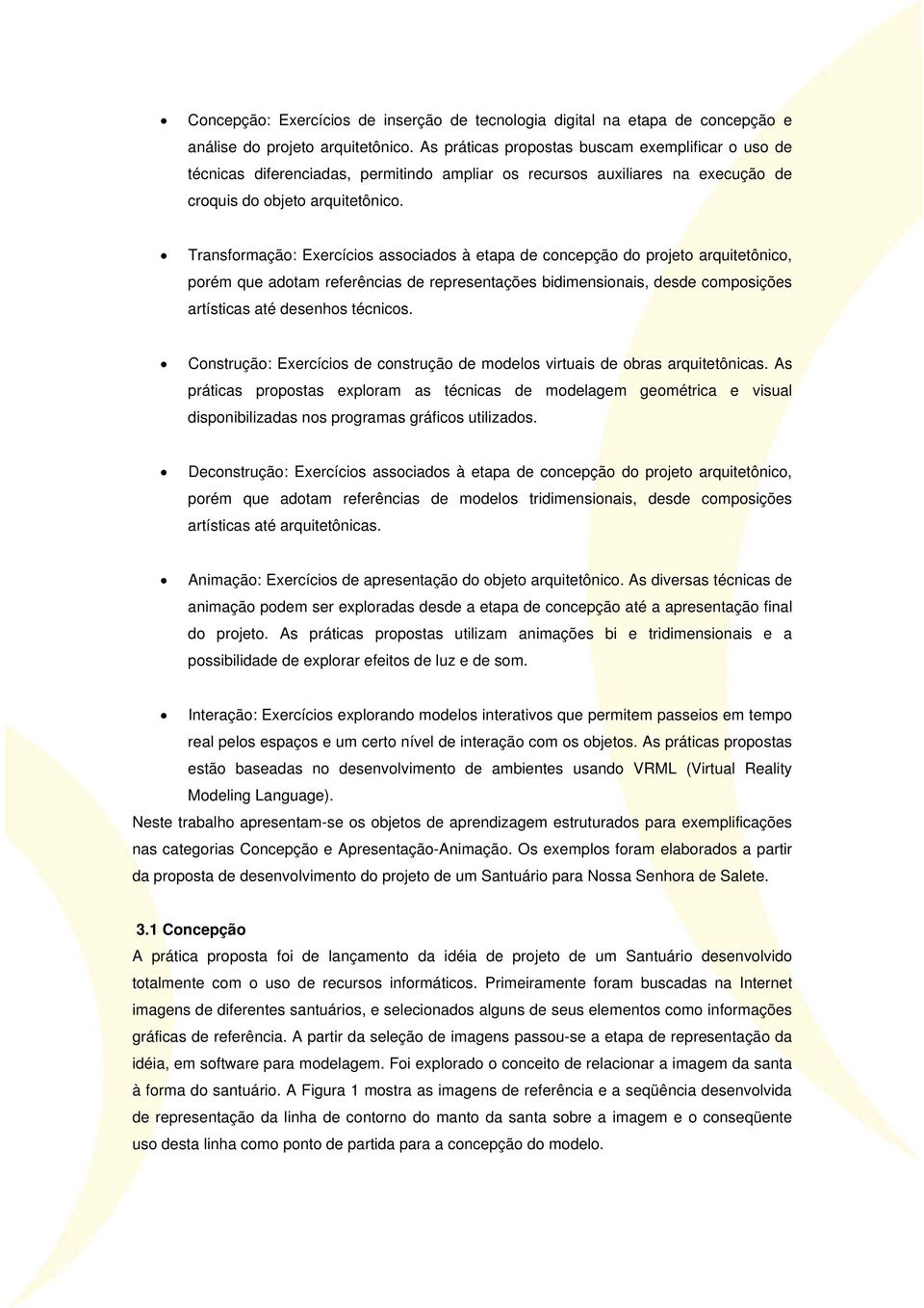 Transformação: Exercícios associados à etapa de concepção do projeto arquitetônico, porém que adotam referências de representações bidimensionais, desde composições artísticas até desenhos técnicos.