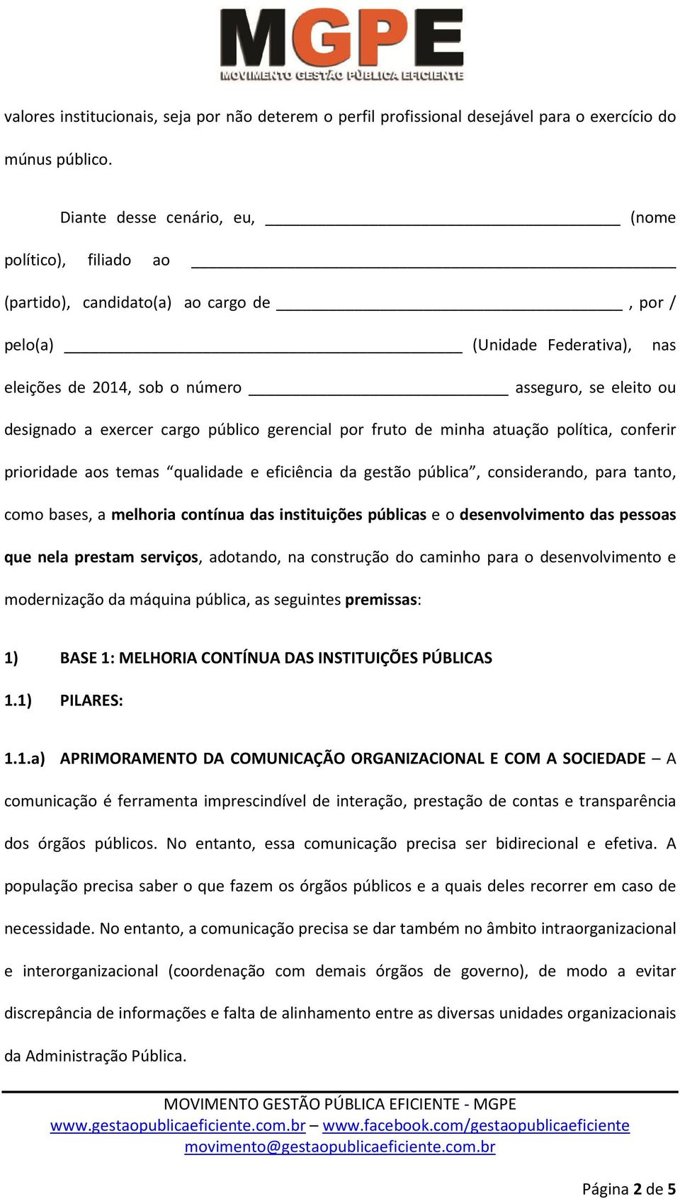 exercer cargo público gerencial por fruto de minha atuação política, conferir prioridade aos temas qualidade e eficiência da gestão pública, considerando, para tanto, como bases, a melhoria contínua