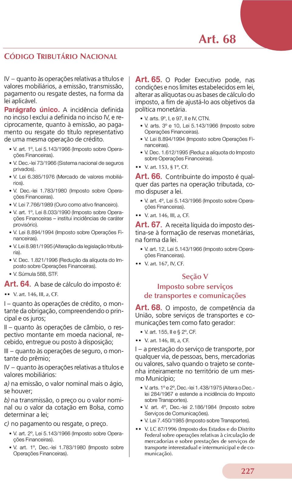 1º, Lei 5.143/1966 (Imposto sobre Operações Financeiras). V. Dec.-lei 73/1966 (Sistema nacional de seguros privados). V. Lei 6.385/1976 (Mercado de valores mobiliários). V. Dec.-lei 1.