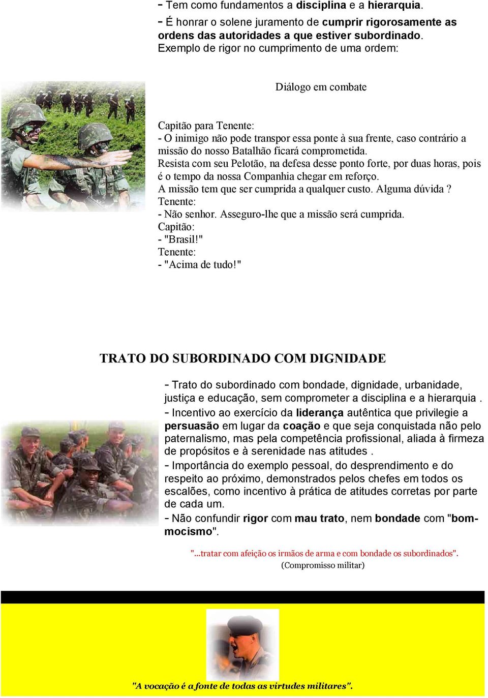 comprometida. Resista com seu Pelotão, na defesa desse ponto forte, por duas horas, pois é o tempo da nossa Companhia chegar em reforço. A missão tem que ser cumprida a qualquer custo. Alguma dúvida?