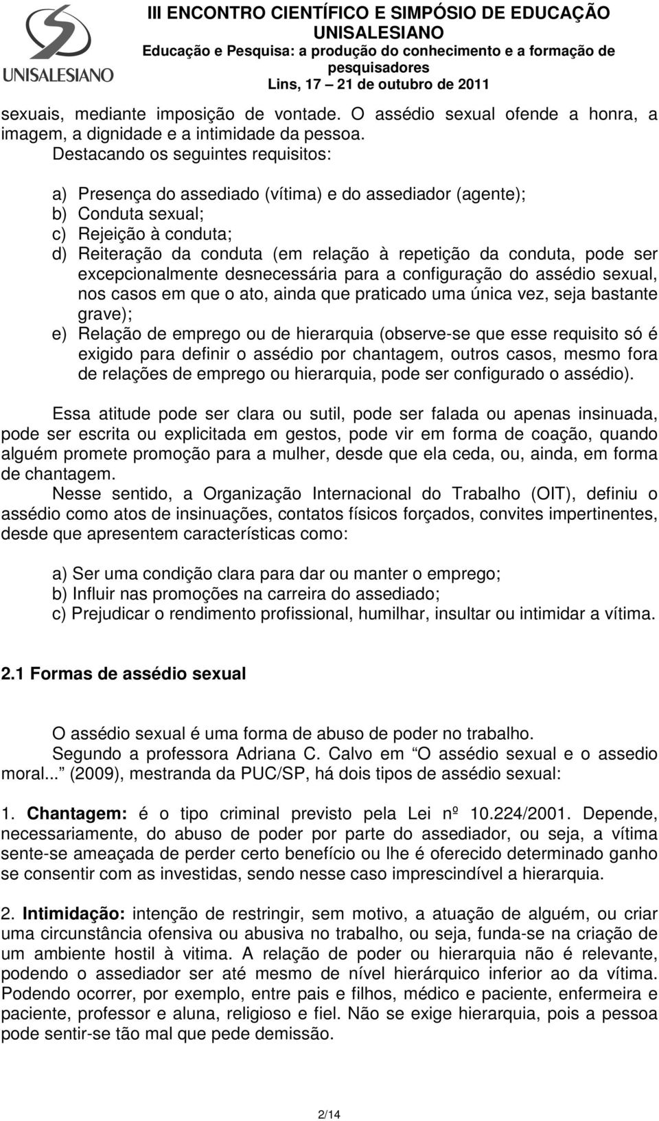 pode ser excepcionalmente desnecessária para a configuração do assédio sexual, nos casos em que o ato, ainda que praticado uma única vez, seja bastante grave); e) Relação de emprego ou de hierarquia