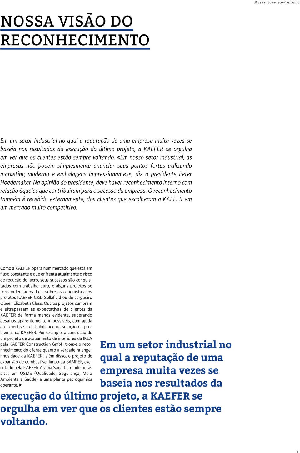 «Em nosso setor industrial, as empresas não podem simplesmente anunciar seus pontos fortes utilizando marketing moderno e embalagens impressionantes», diz o presidente Peter Hoedemaker.