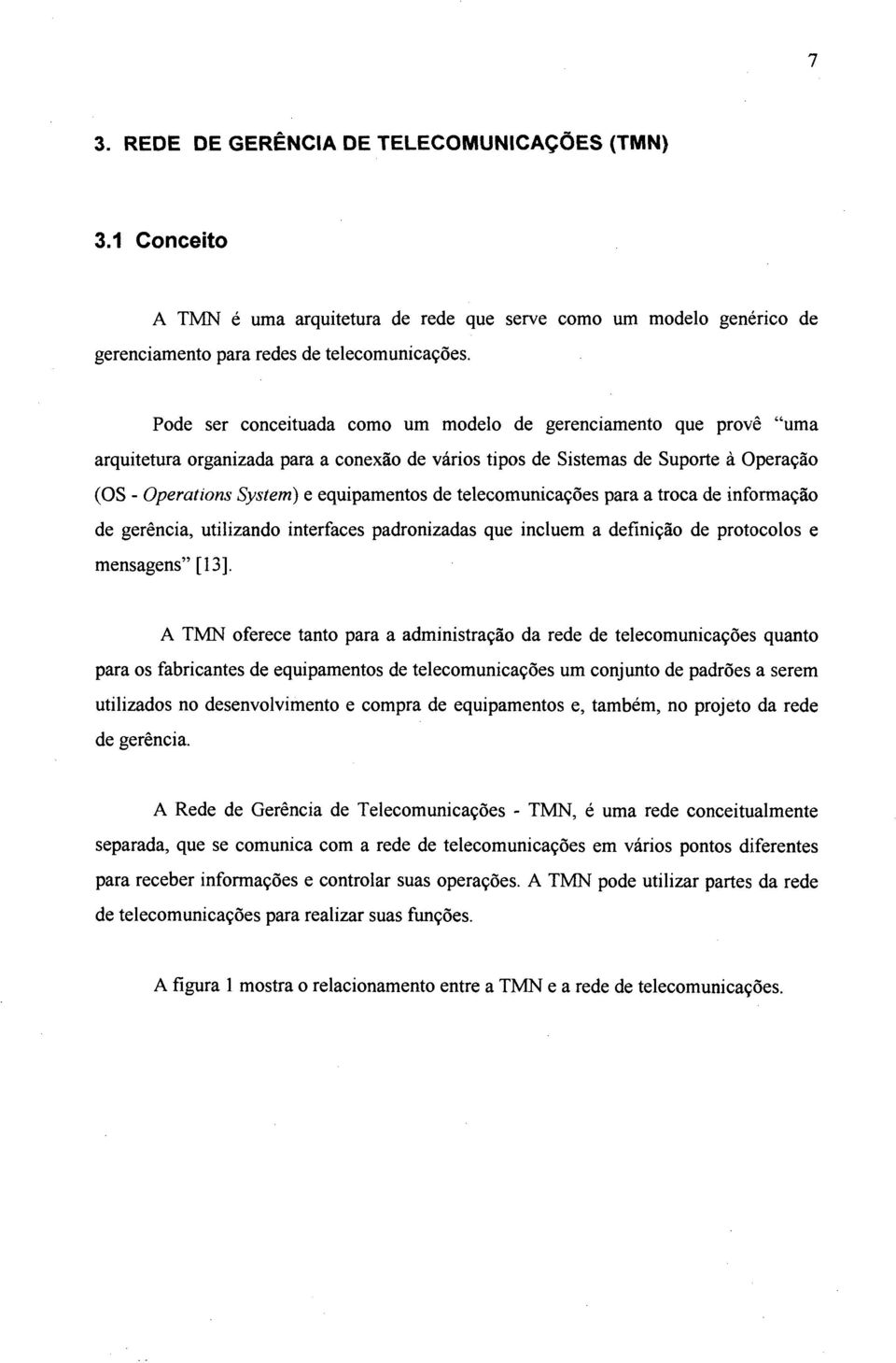 telecomunicações para a troca de informação de gerência, utilizando interfaces padronizadas que incluem a definição de protocolos e mensagens [13].