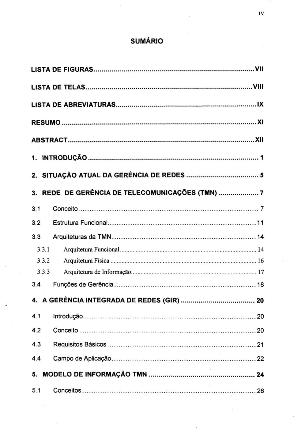 3 Arquiteturas da TMN... 14 3.3.1 Arquitetura Funcional...14 3.3.2 Arquitetura Física...16 3.3.3 Arquitetura de Informação... 17 3.4 Funções de Gerência... 18 4.