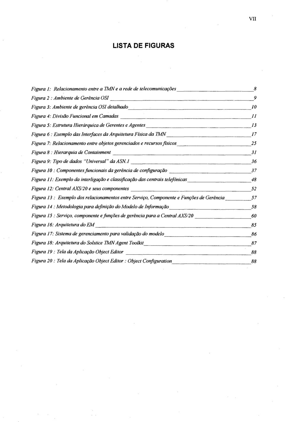 recursos físicos 25 Figura 8 : Hierarquia de Containment 31 Figura 9: Tipo de dados Universal da ASN.