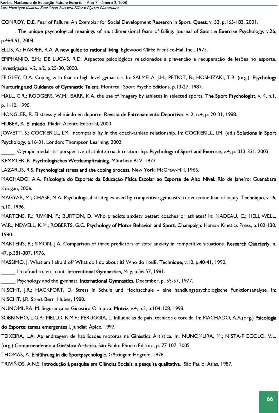 Eglewood Cliffs: Prentice-Hall Inc., 1975. EPIPHANIO, E.H.; DE LUCAS, R.D. Aspectos psicológicos relacionados à prevenção e recuperação de lesões no esporte. Investigação, v.2, n.2, p.25-30, 2000.