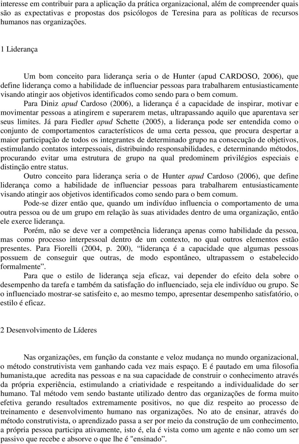 1 Liderança Um bom conceito para liderança seria o de Hunter (apud CARDOSO, 2006), que define liderança como a habilidade de influenciar pessoas para trabalharem entusiasticamente visando atingir aos