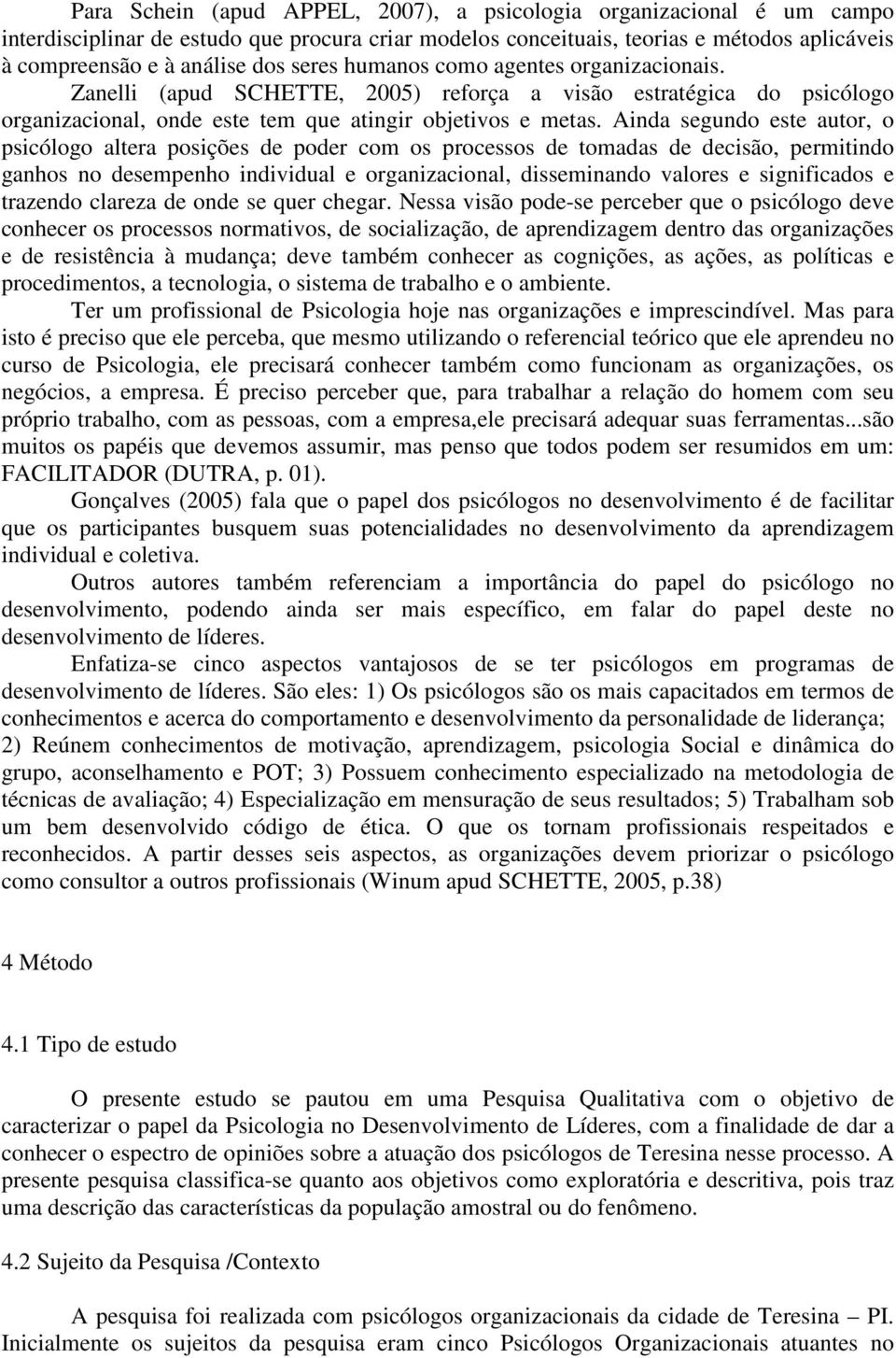 Ainda segundo este autor, o psicólogo altera posições de poder com os processos de tomadas de decisão, permitindo ganhos no desempenho individual e organizacional, disseminando valores e significados