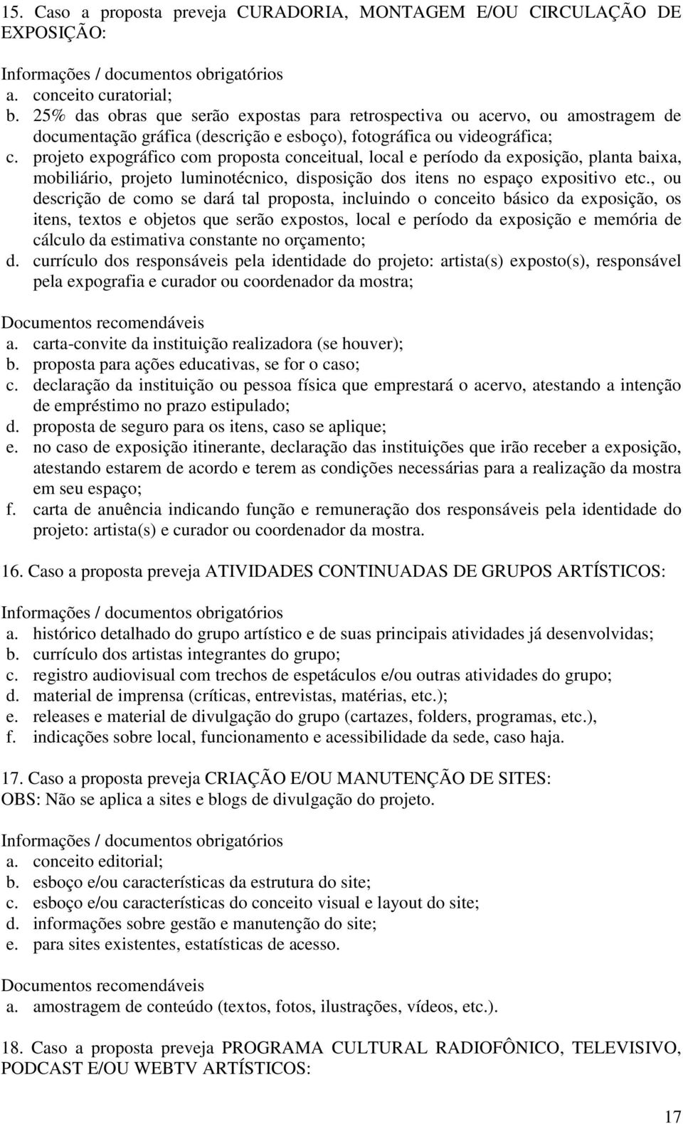 projeto expográfico com proposta conceitual, local e período da exposição, planta baixa, mobiliário, projeto luminotécnico, disposição dos itens no espaço expositivo etc.