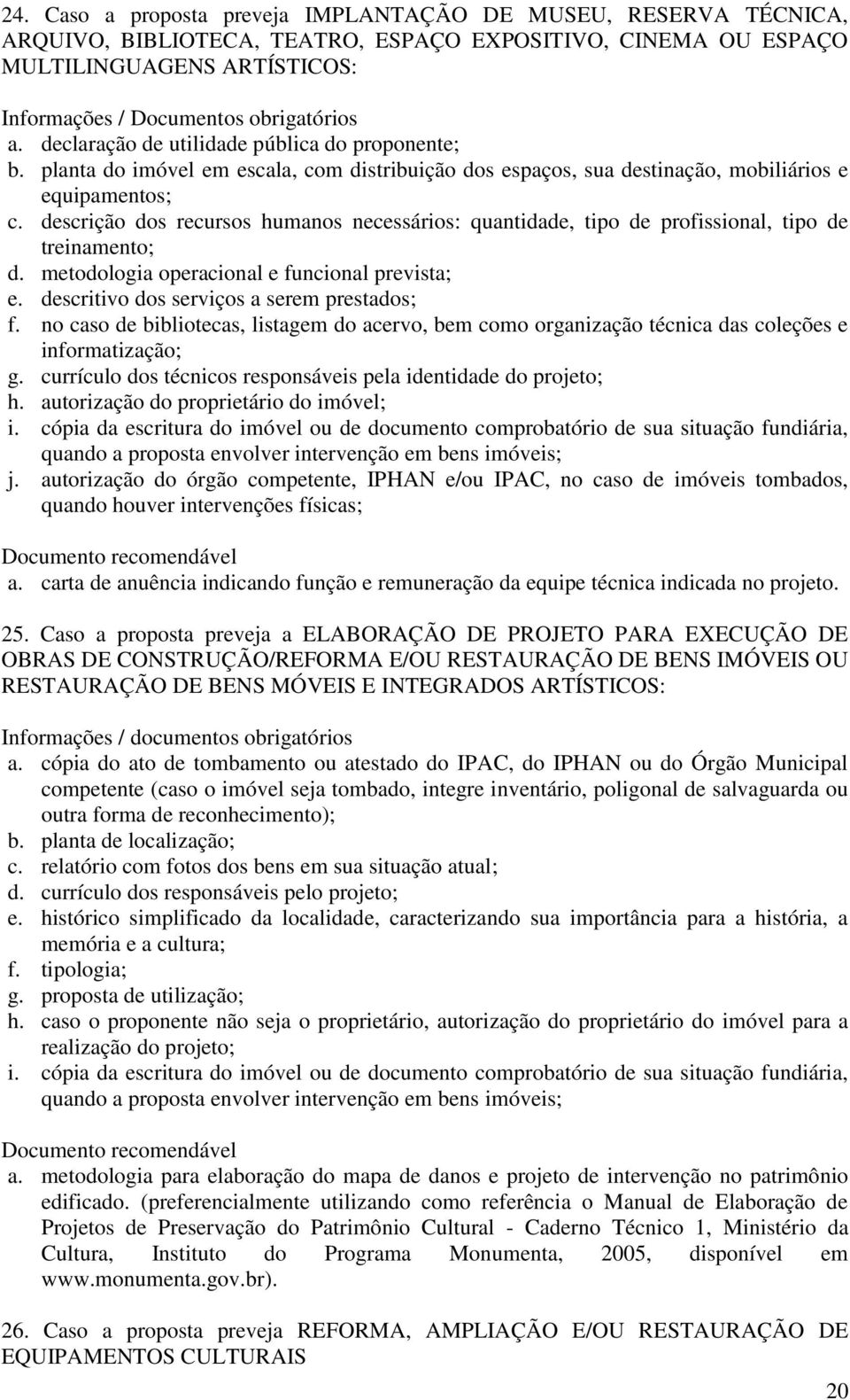 descrição dos recursos humanos necessários: quantidade, tipo de profissional, tipo de treinamento; d. metodologia operacional e funcional prevista; e. descritivo dos serviços a serem prestados; f.