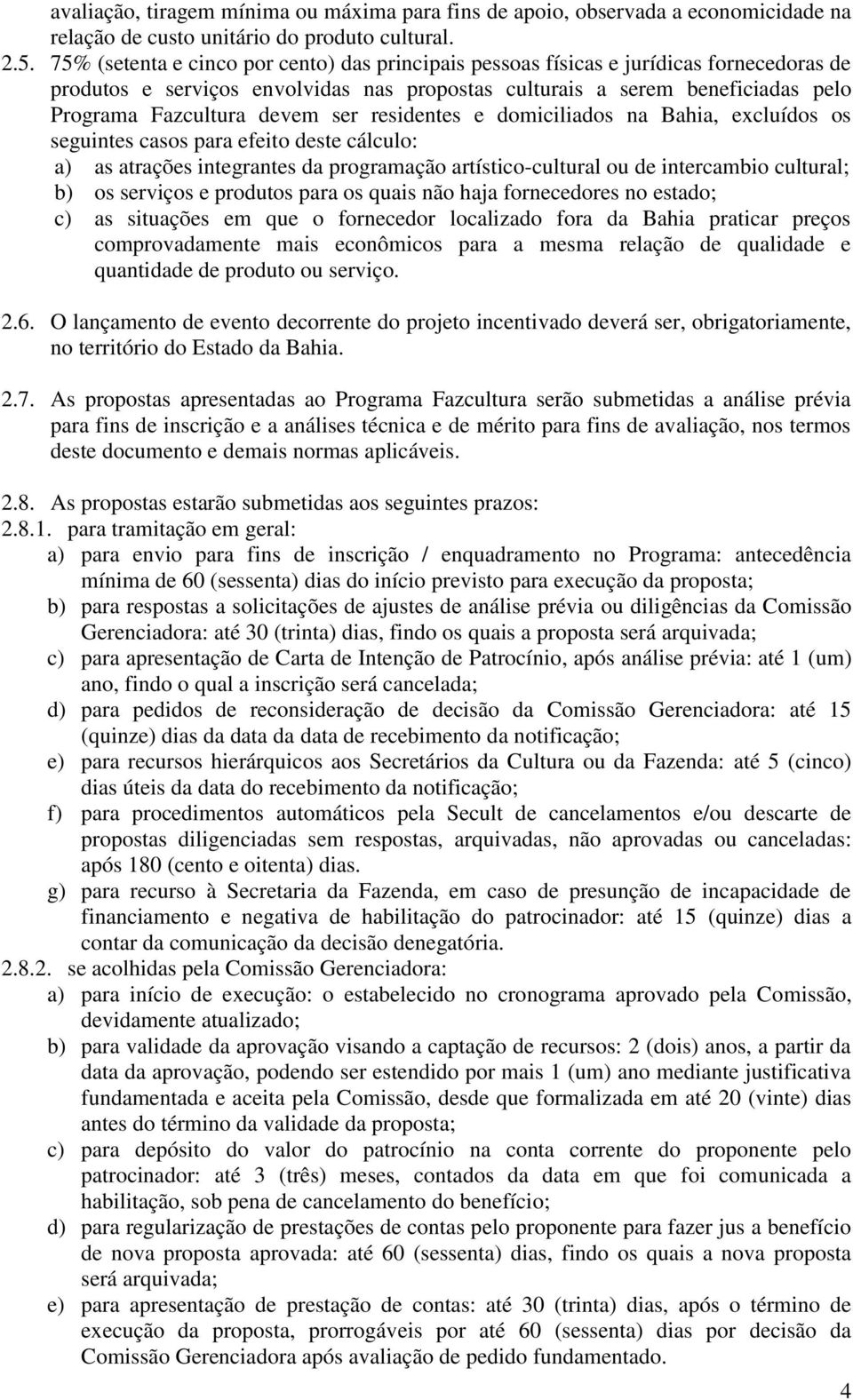 ser residentes e domiciliados na Bahia, excluídos os seguintes casos para efeito deste cálculo: a) as atrações integrantes da programação artístico-cultural ou de intercambio cultural; b) os serviços