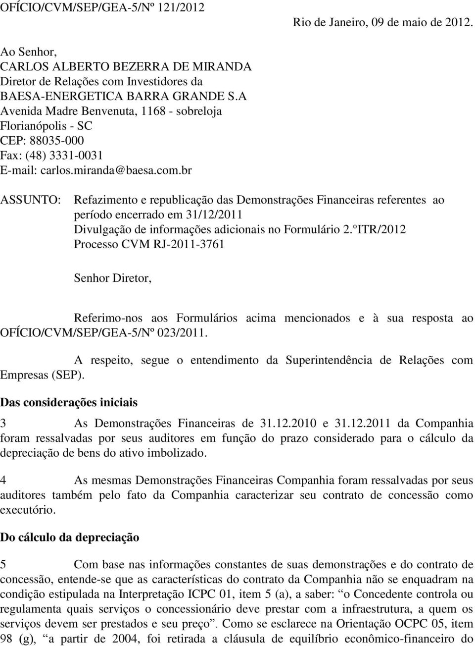 br ASSUNTO: Refazimento e republicação das Demonstrações Financeiras referentes ao período encerrado em 31/12/2011 Divulgação de informações adicionais no Formulário 2.