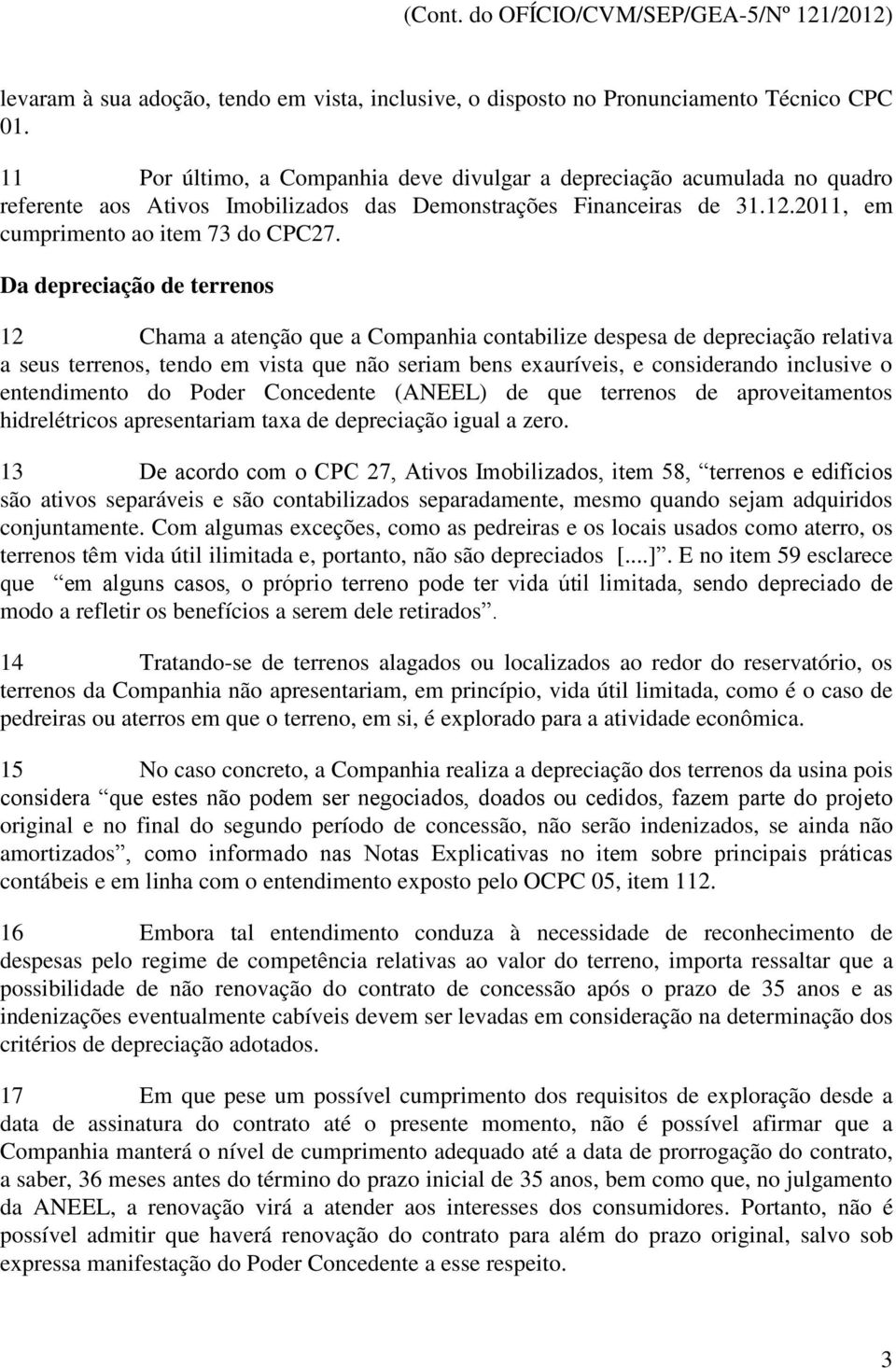 Da depreciação de terrenos 12 Chama a atenção que a Companhia contabilize despesa de depreciação relativa a seus terrenos, tendo em vista que não seriam bens exauríveis, e considerando inclusive o