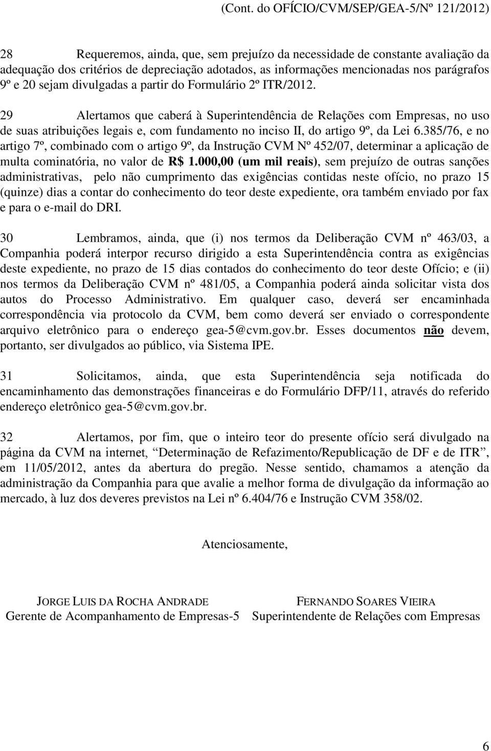 385/76, e no artigo 7º, combinado com o artigo 9º, da Instrução CVM Nº 452/07, determinar a aplicação de multa cominatória, no valor de R$ 1.