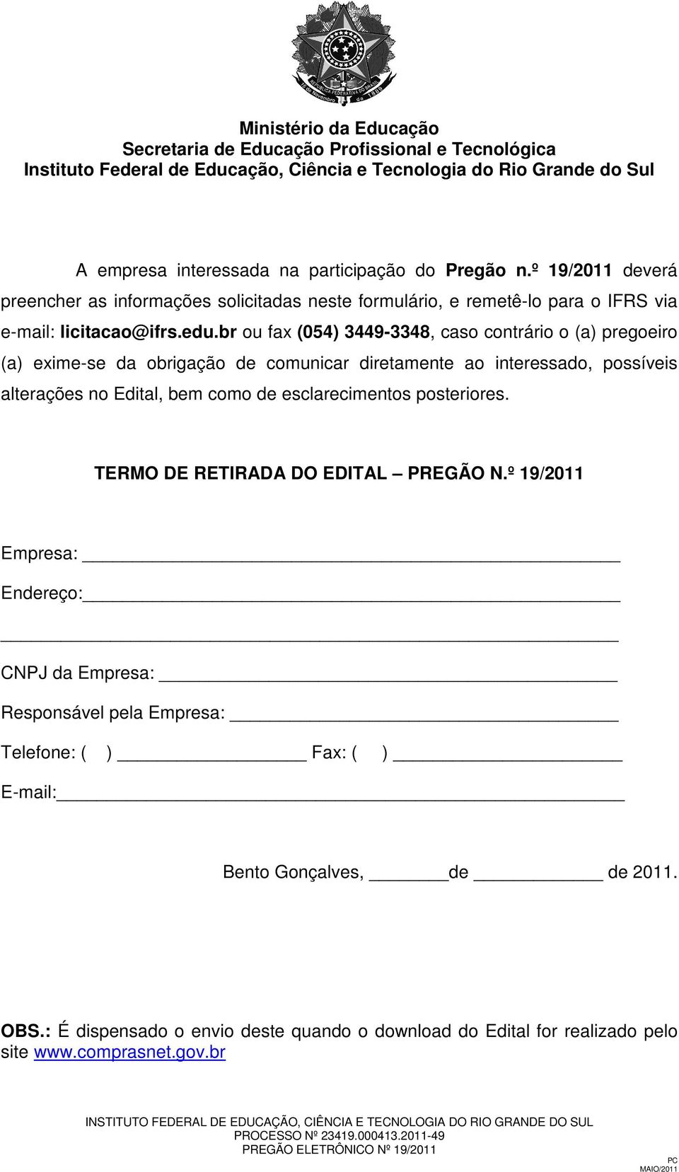 br ou fax (054) 3449-3348, caso contrário o (a) pregoeiro (a) exime-se da obrigação de comunicar diretamente ao interessado, possíveis alterações no Edital, bem como de esclarecimentos posteriores.