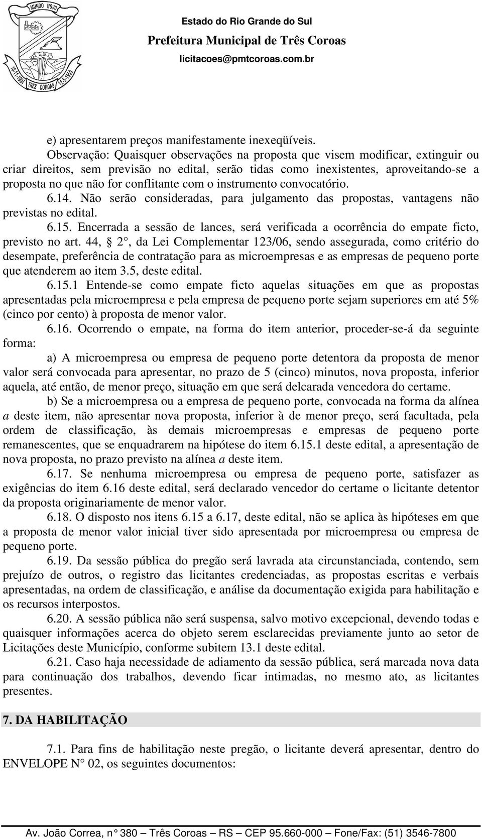 conflitante com o instrumento convocatório. 6.14. Não serão consideradas, para julgamento das propostas, vantagens não previstas no edital. 6.15.