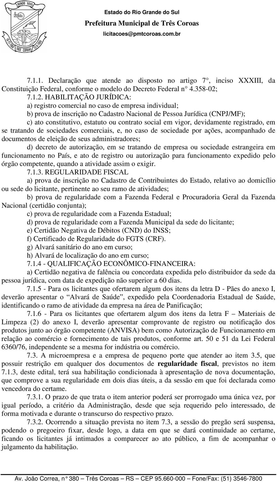 HABILITAÇÃO JURÍDICA: a) registro comercial no caso de empresa individual; b) prova de inscrição no Cadastro Nacional de Pessoa Jurídica (CNPJ/MF); c) ato constitutivo, estatuto ou contrato social em