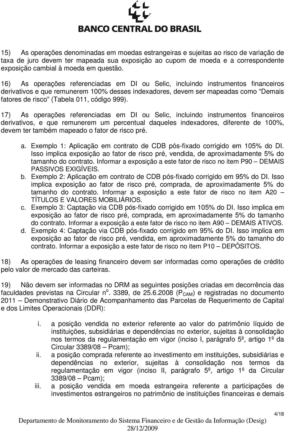 16) As operações referenciadas em DI ou Selic, incluindo instrumentos financeiros derivativos e que remunerem 100% desses indexadores, devem ser mapeadas como Demais fatores de risco (Tabela 011,