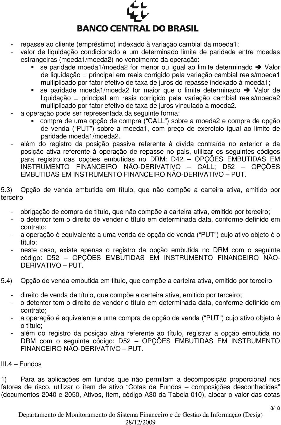 taxa de juros do repasse indexado à moeda1; se paridade moeda1/moeda2 for maior que o limite determinado Valor de liquidação = principal em reais corrigido pela variação cambial reais/moeda2