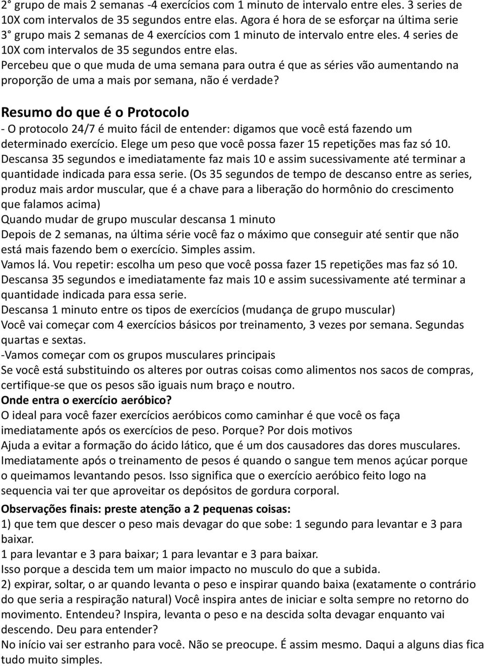 Percebeu que o que muda de uma semana para outra é que as séries vão aumentando na proporção de uma a mais por semana, não é verdade?