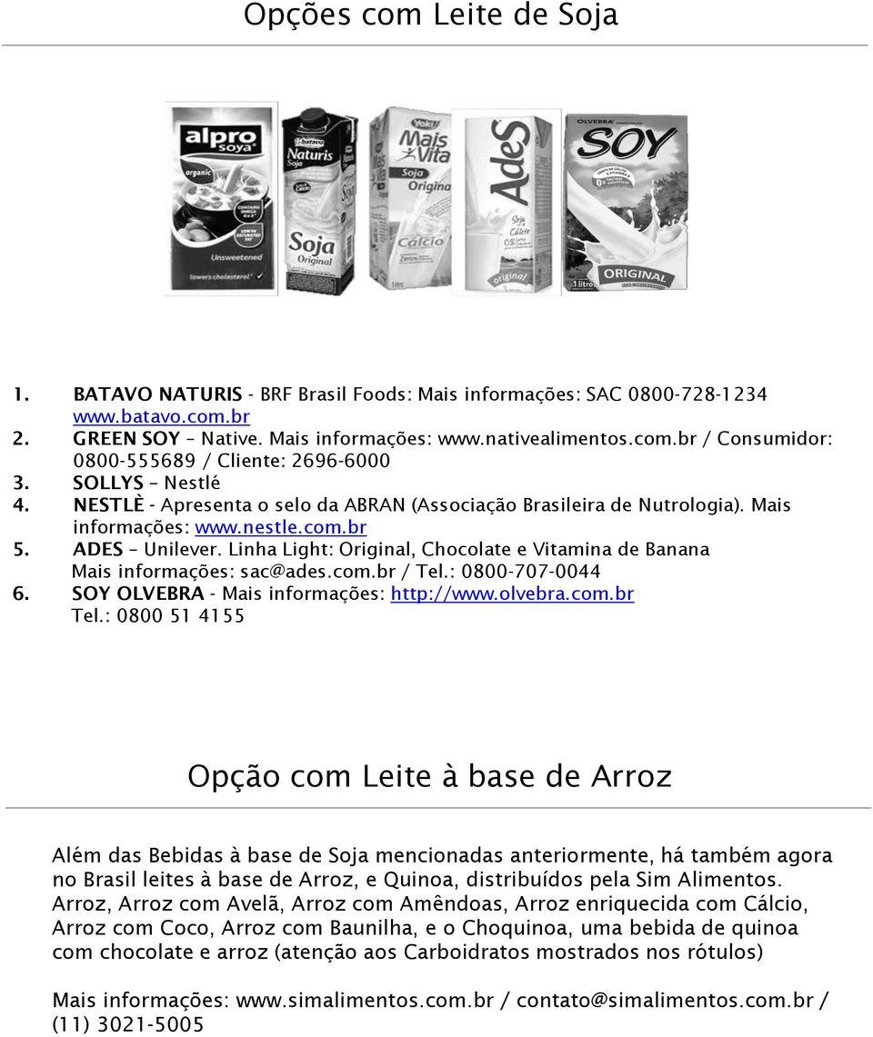 Linha Light: Original, Chocolate e Vitamina de Banana Mais informações: sac@ades.com.br / Tel.: 0800-707-0044 6. SOY OLVEBRA - Mais informações: http://www.olvebra.com.br Tel.