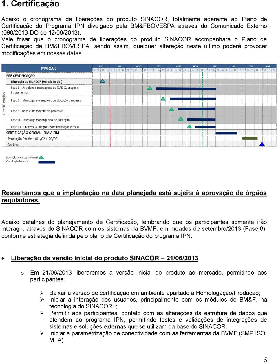 Ressaltams que a implantaçã na data planejada está sujeita à aprvaçã de órgãs reguladres.