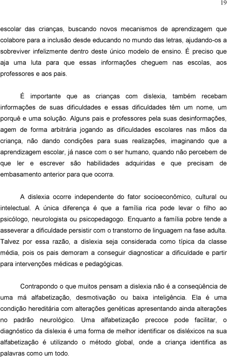 É importante que as crianças com dislexia, também recebam informações de suas dificuldades e essas dificuldades têm um nome, um porquê e uma solução.