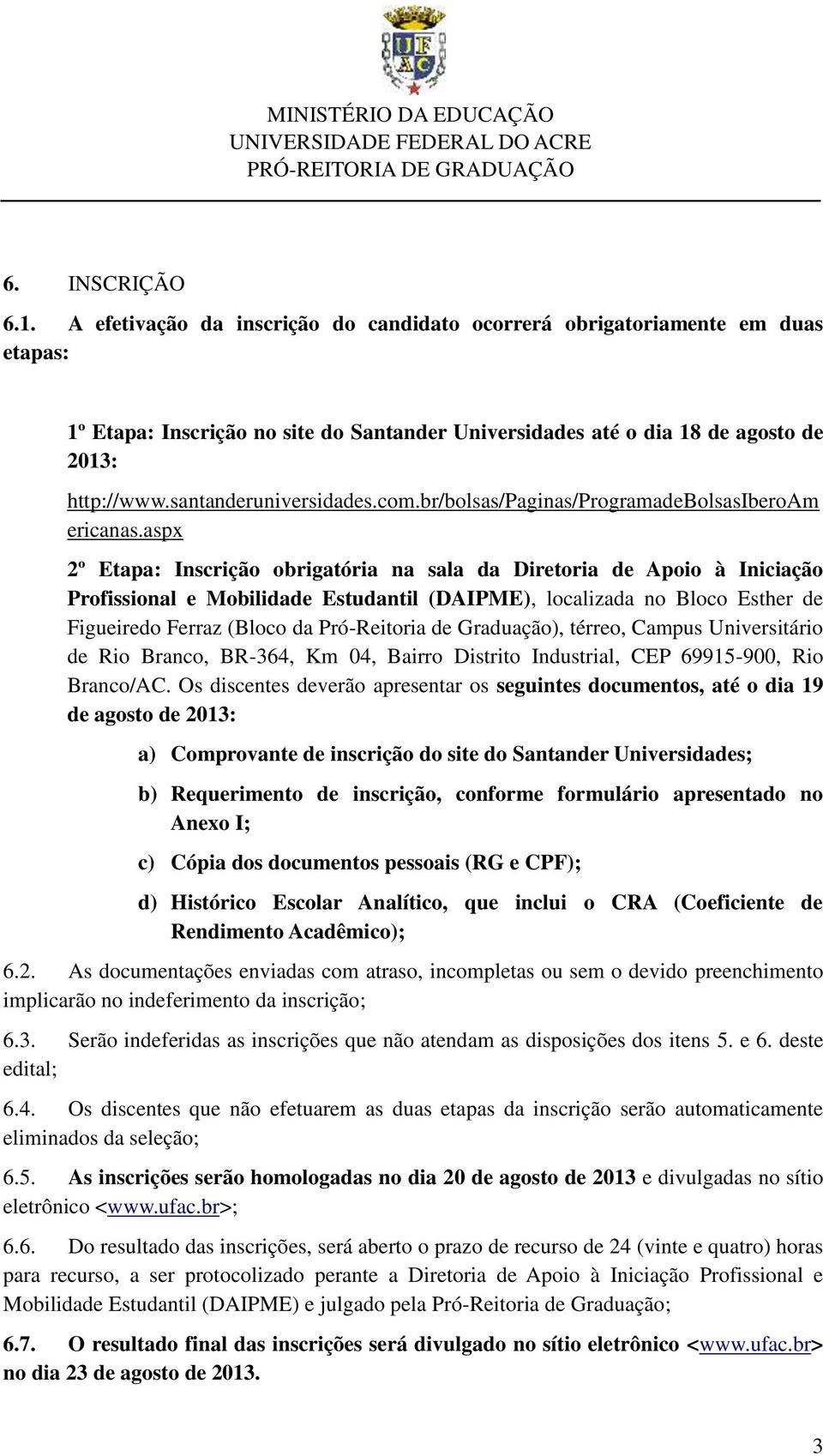 aspx 2º Etapa: Inscrição obrigatória na sala da Diretoria de Apoio à Iniciação Profissional e Mobilidade Estudantil (DAIPME), localizada no Bloco Esther de Figueiredo Ferraz (Bloco da Pró-Reitoria de