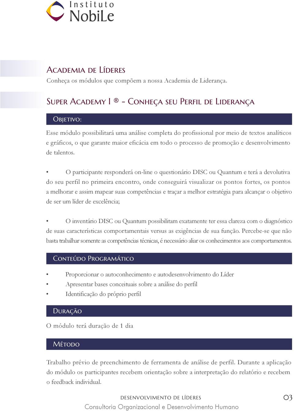 mapear suas competências e traçar a melhor estratégia para alcançar o objetivo de ser um líder de excelência; O inventário DISC ou Quantum possibilitam exatamente ter essa clareza com o diagnóstico