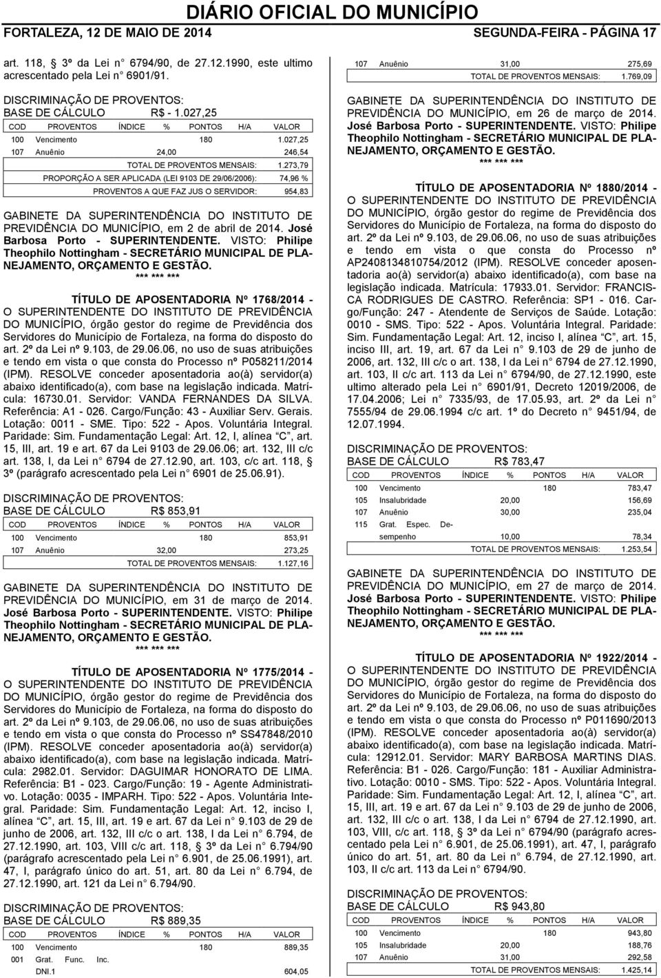 273,79 PROPORÇÃO A SER APLICADA (LEI 9103 DE 29/06/2006): 74,96 % PROVENTOS A QUE FAZ JUS O SERVIDOR: 954,83 GABINETE DA SUPERINTENDÊNCIA DO INSTITUTO DE PREVIDÊNCIA DO MUNICÍPIO, em 2 de abril de