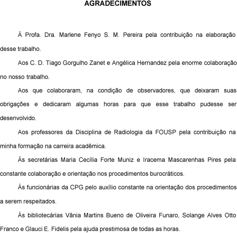 Aos professores da Disciplina de Radiologia da FOUSP pela contribuição na minha formação na carreira acadêmica.