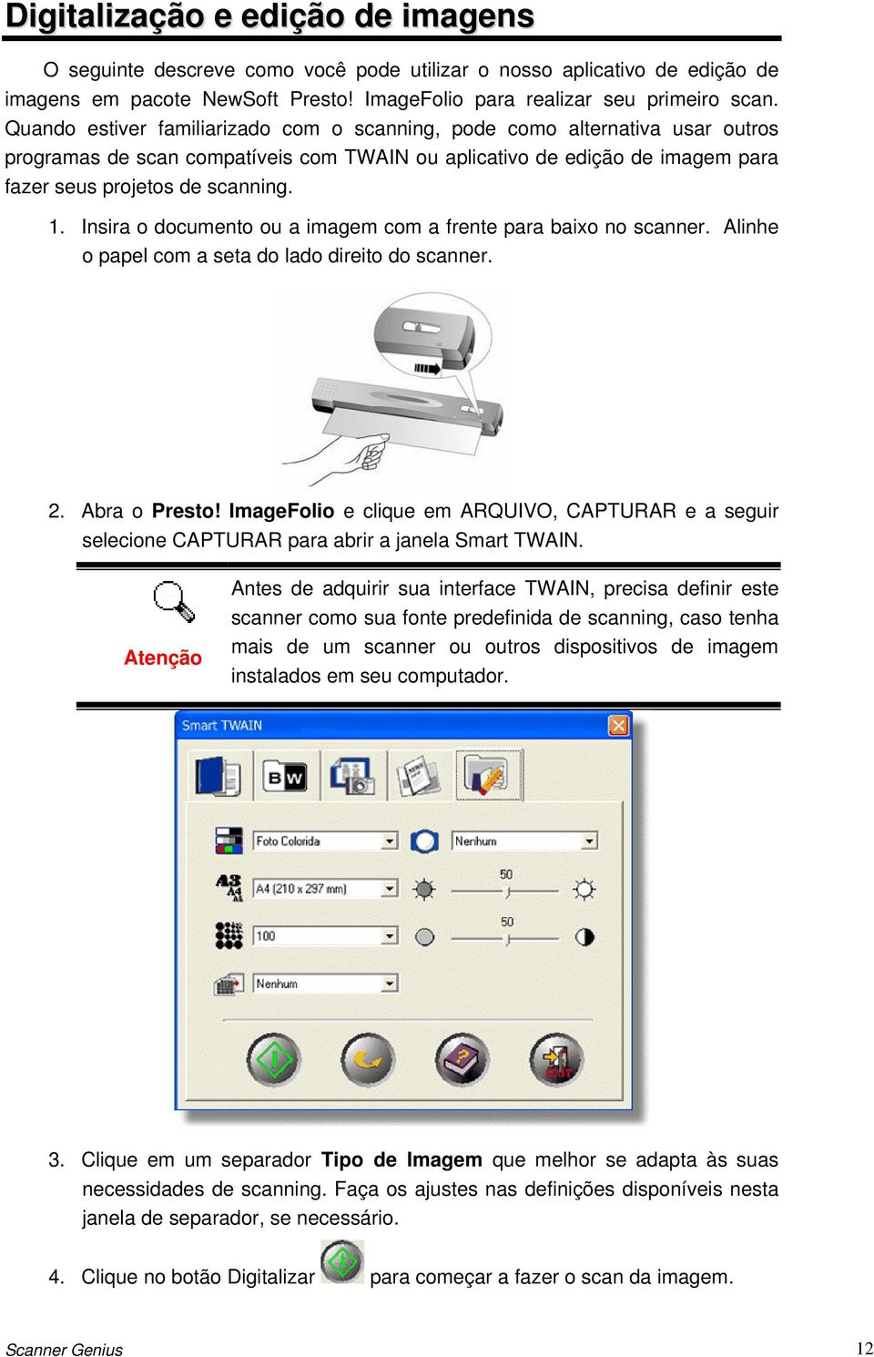 Insira o documento ou a imagem com a frente para baixo no scanner. Alinhe o papel com a seta do lado direito do scanner. 2. Abra o Presto!