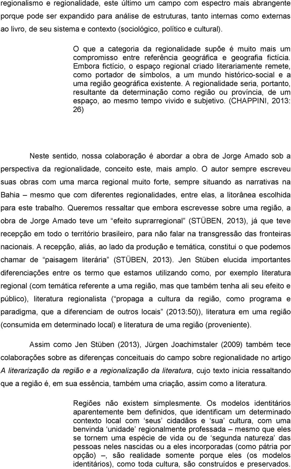 Embora fictício, o espaço regional criado literariamente remete, como portador de símbolos, a um mundo histórico-social e a uma região geográfica existente.